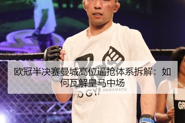 欧冠半决赛曼城高位逼抢体系拆解：如何瓦解皇马中场